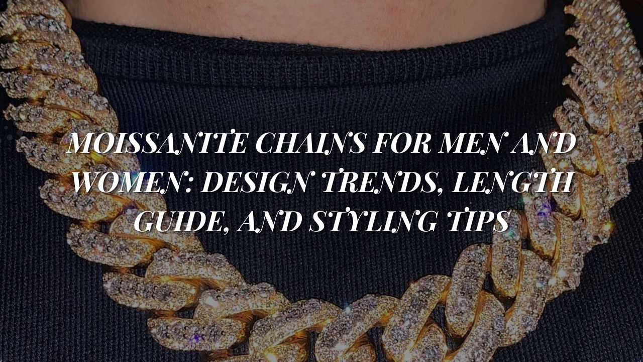 Moissanite Chains for Men and Women: Design Trends, Length Guide, and Styling Tips