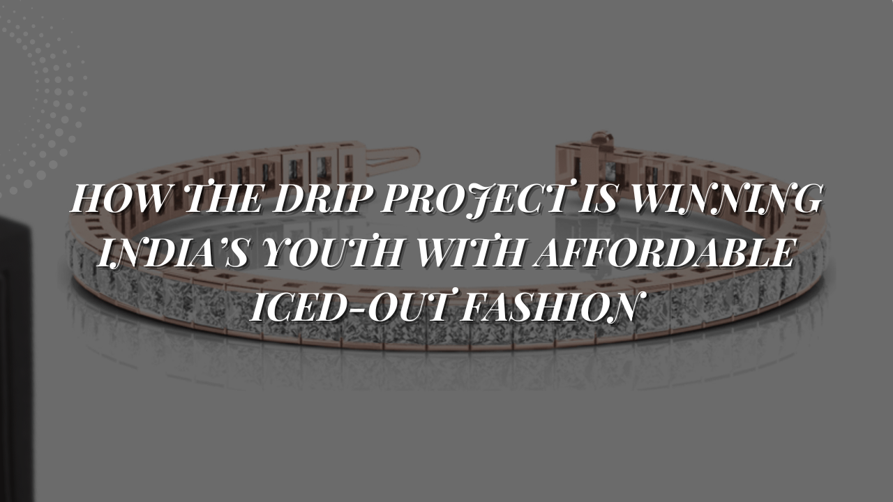 How The Drip Project Is Winning India’s Youth With Affordable Iced-Out Fashion