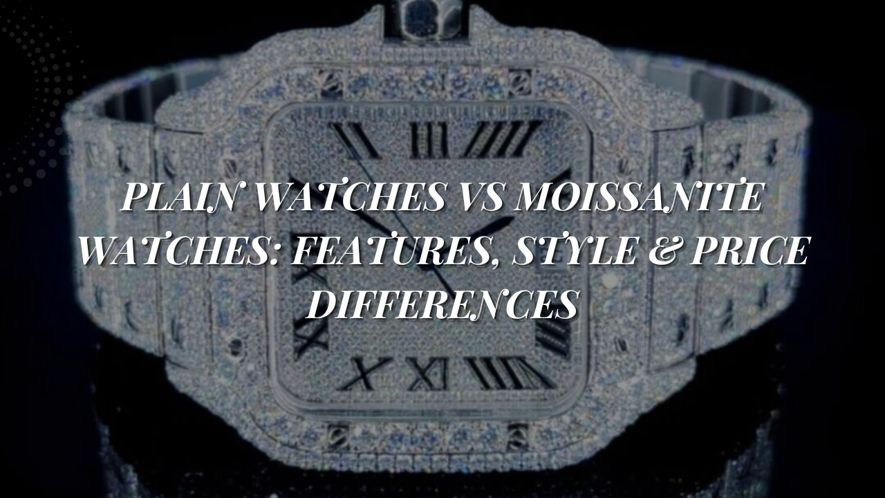 Plain Watches vs Moissanite Watches: Features, Style & Price Differences