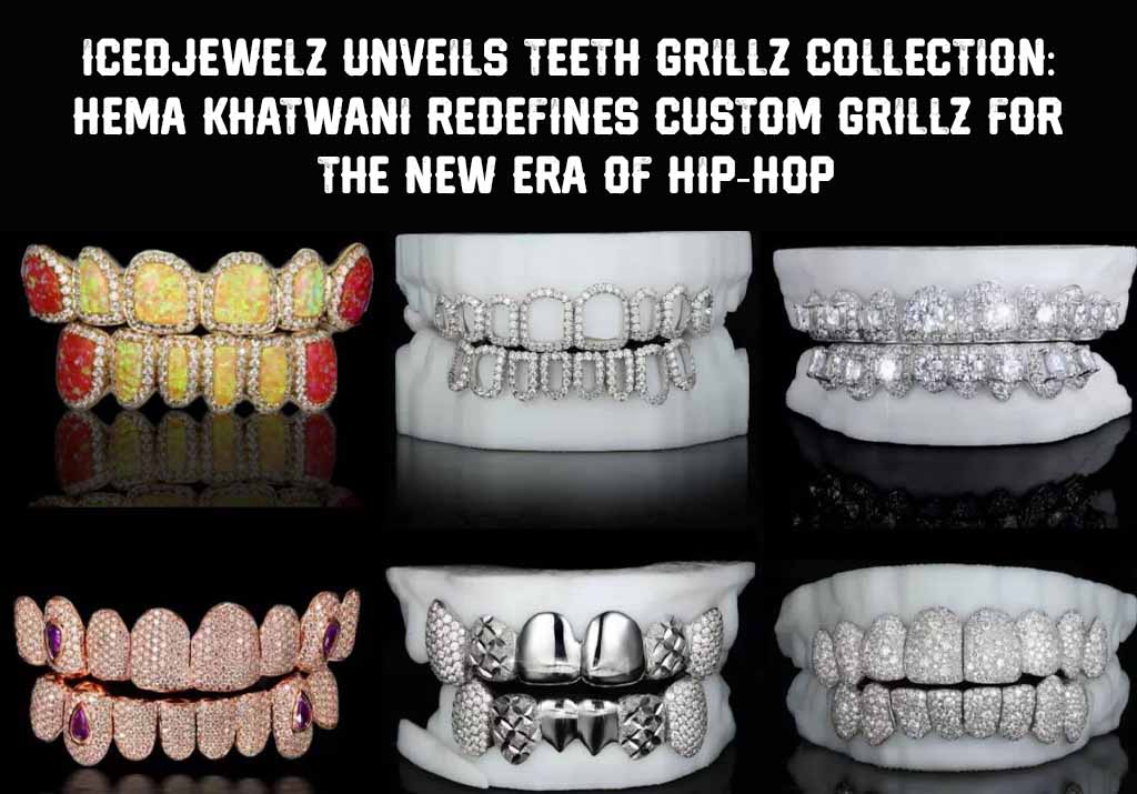 IcedJewelz Unveils Teeth Grillz Collection: Hema Khatwani Redefines Custom Grillz for the New Era of Hip-Hop